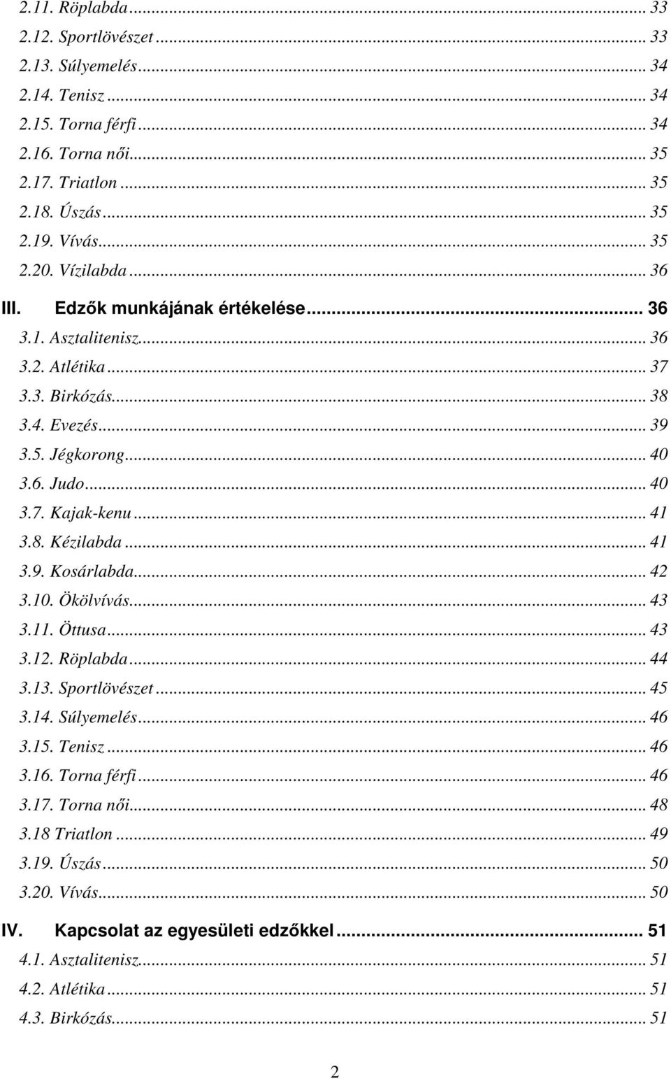 .. 41 3.8. Kézilabda... 41 3.9. Kosárlabda... 42 3.10. Ökölvívás... 43 3.11. Öttusa... 43 3.12. Röplabda... 44 3.13. Sportlövészet... 45 3.14. Súlyemelés... 46 3.15. Tenisz... 46 3.16.