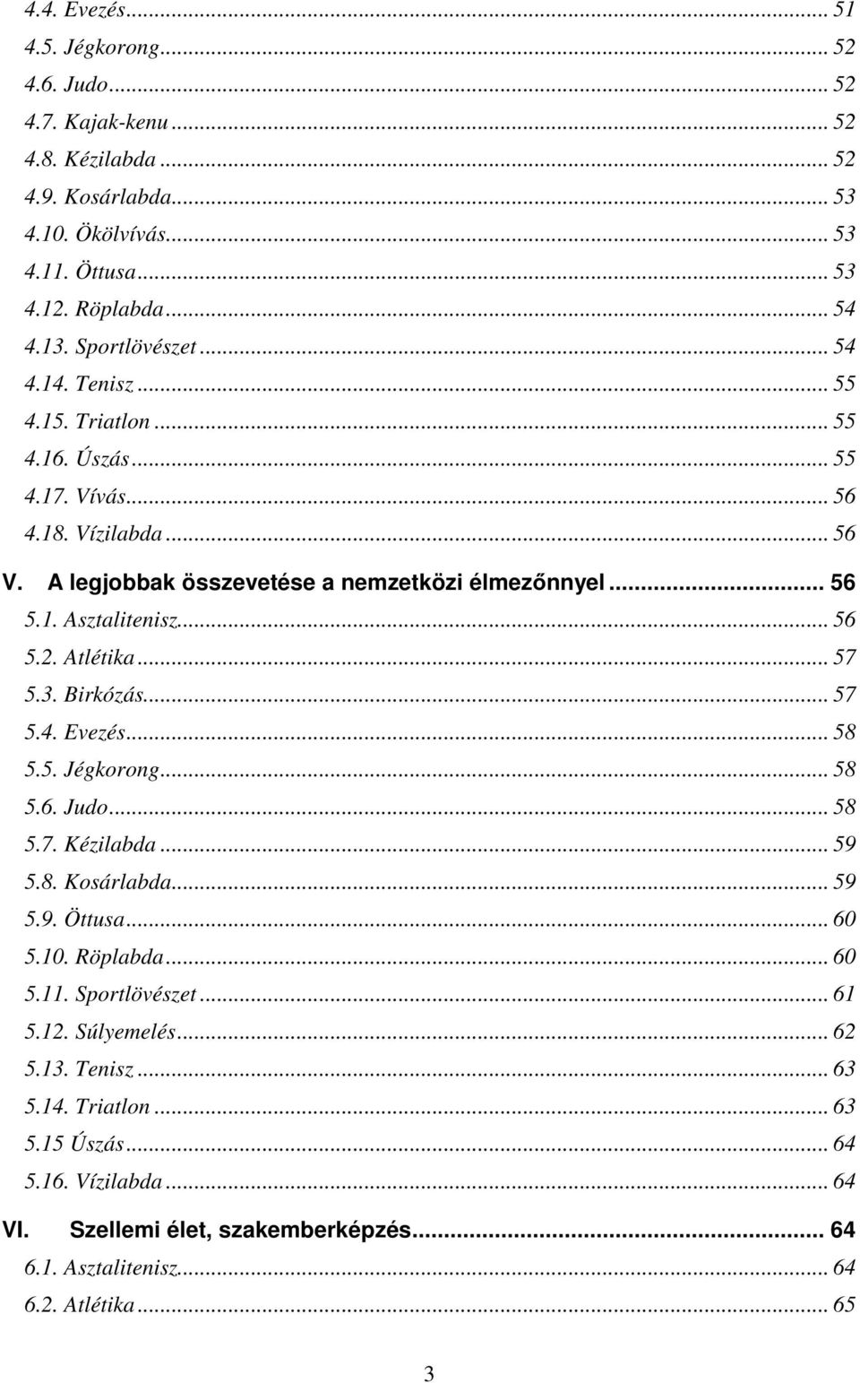 .. 56 5.2. Atlétika... 57 5.3. Birkózás... 57 5.4. Evezés... 58 5.5. Jégkorong... 58 5.6. Judo... 58 5.7. Kézilabda... 59 5.8. Kosárlabda... 59 5.9. Öttusa... 60 5.10. Röplabda... 60 5.11.