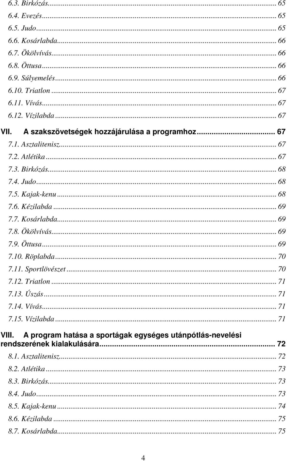 .. 69 7.9. Öttusa... 69 7.10. Röplabda... 70 7.11. Sportlövészet... 70 7.12. Triatlon... 71 7.13. Úszás... 71 7.14. Vívás... 71 7.15. Vízilabda... 71 VIII.