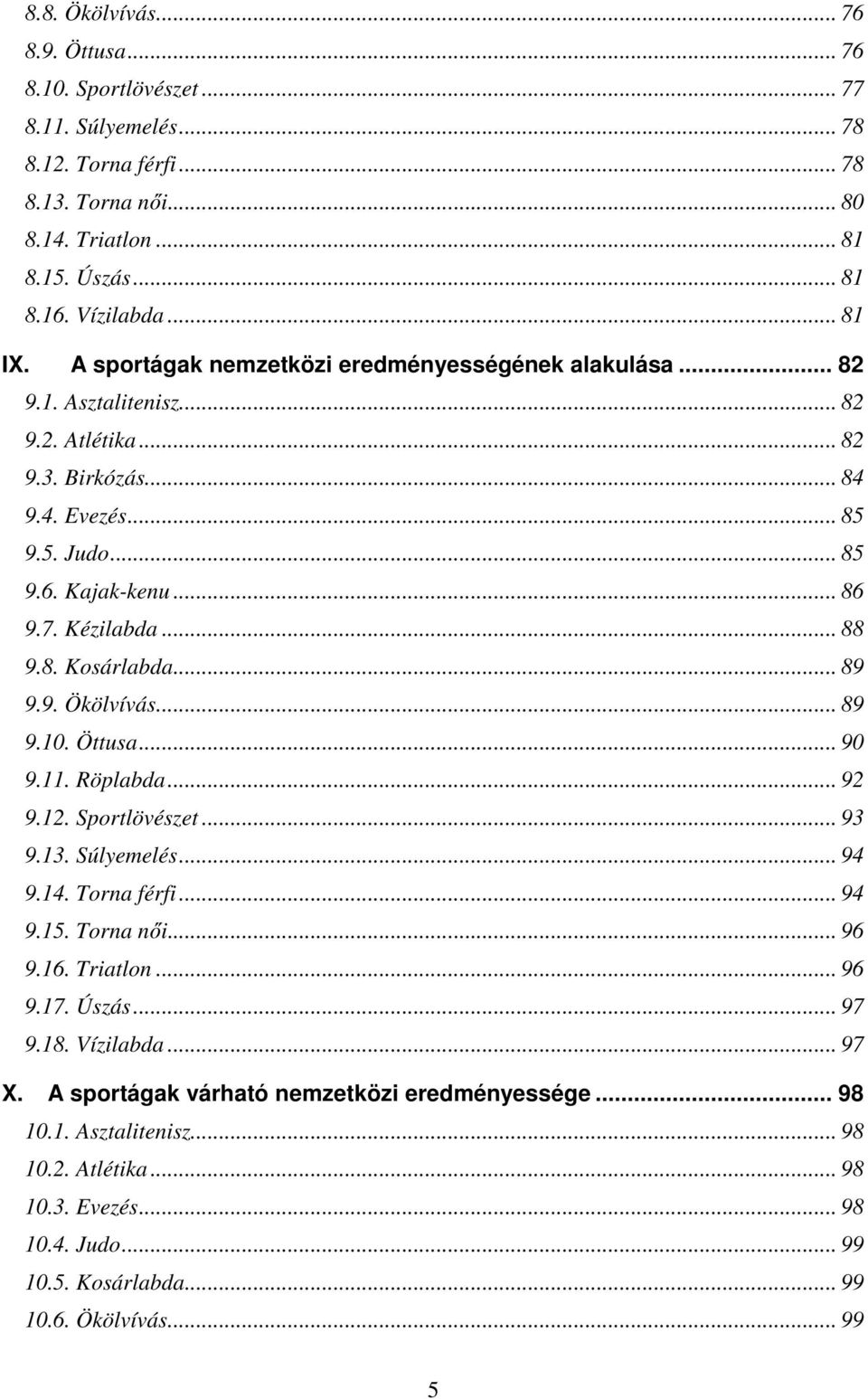 8. Kosárlabda... 89 9.9. Ökölvívás... 89 9.10. Öttusa... 90 9.11. Röplabda... 92 9.12. Sportlövészet... 93 9.13. Súlyemelés... 94 9.14. Torna férfi... 94 9.15. Torna női... 96 9.16. Triatlon... 96 9.17.