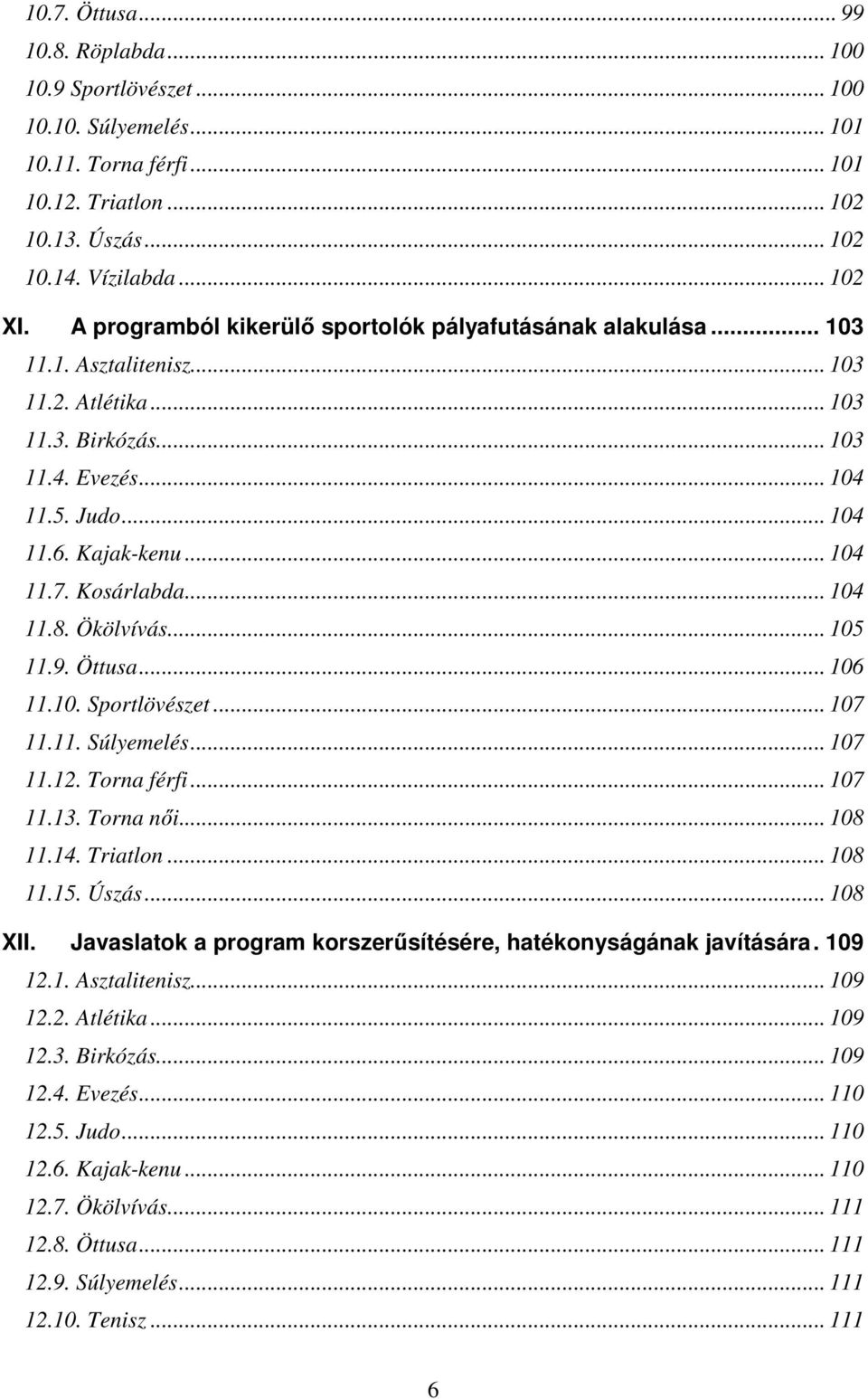 Kosárlabda... 104 11.8. Ökölvívás... 105 11.9. Öttusa... 106 11.10. Sportlövészet... 107 11.11. Súlyemelés... 107 11.12. Torna férfi... 107 11.13. Torna női... 108 11.14. Triatlon... 108 11.15. Úszás.