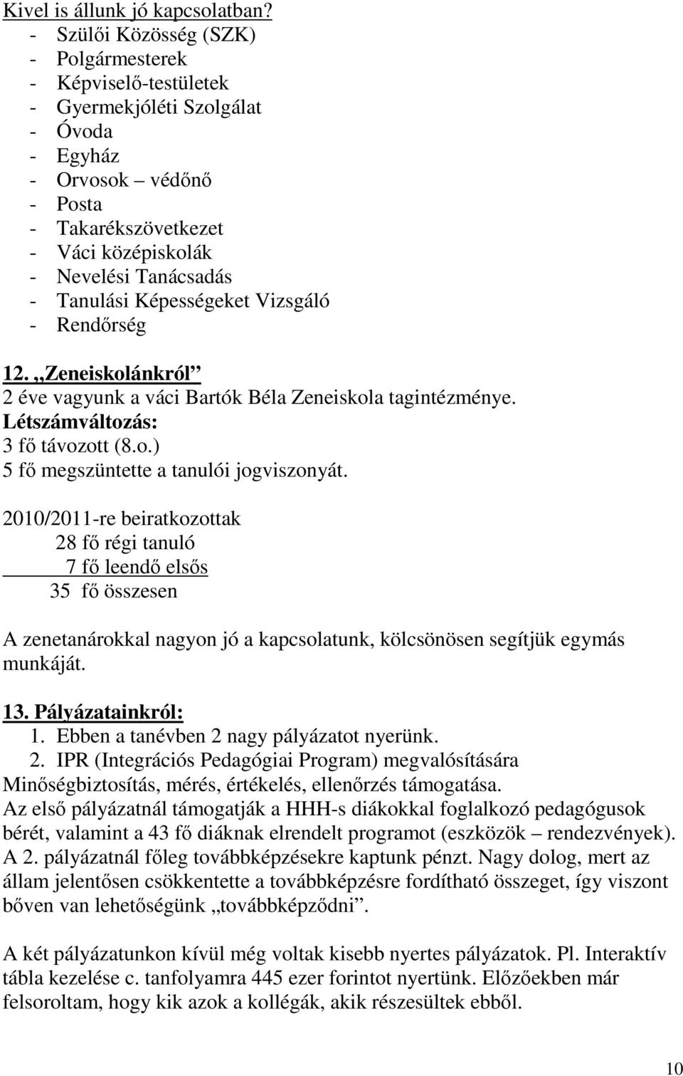 Tanulási Képességeket Vizsgáló - Rendőrség 12. Zeneiskolánkról 2 éve vagyunk a váci Bartók Béla Zeneiskola tagintézménye. Létszámváltozás: 3 fő távozott (8.o.) 5 fő megszüntette a tanulói jogviszonyát.