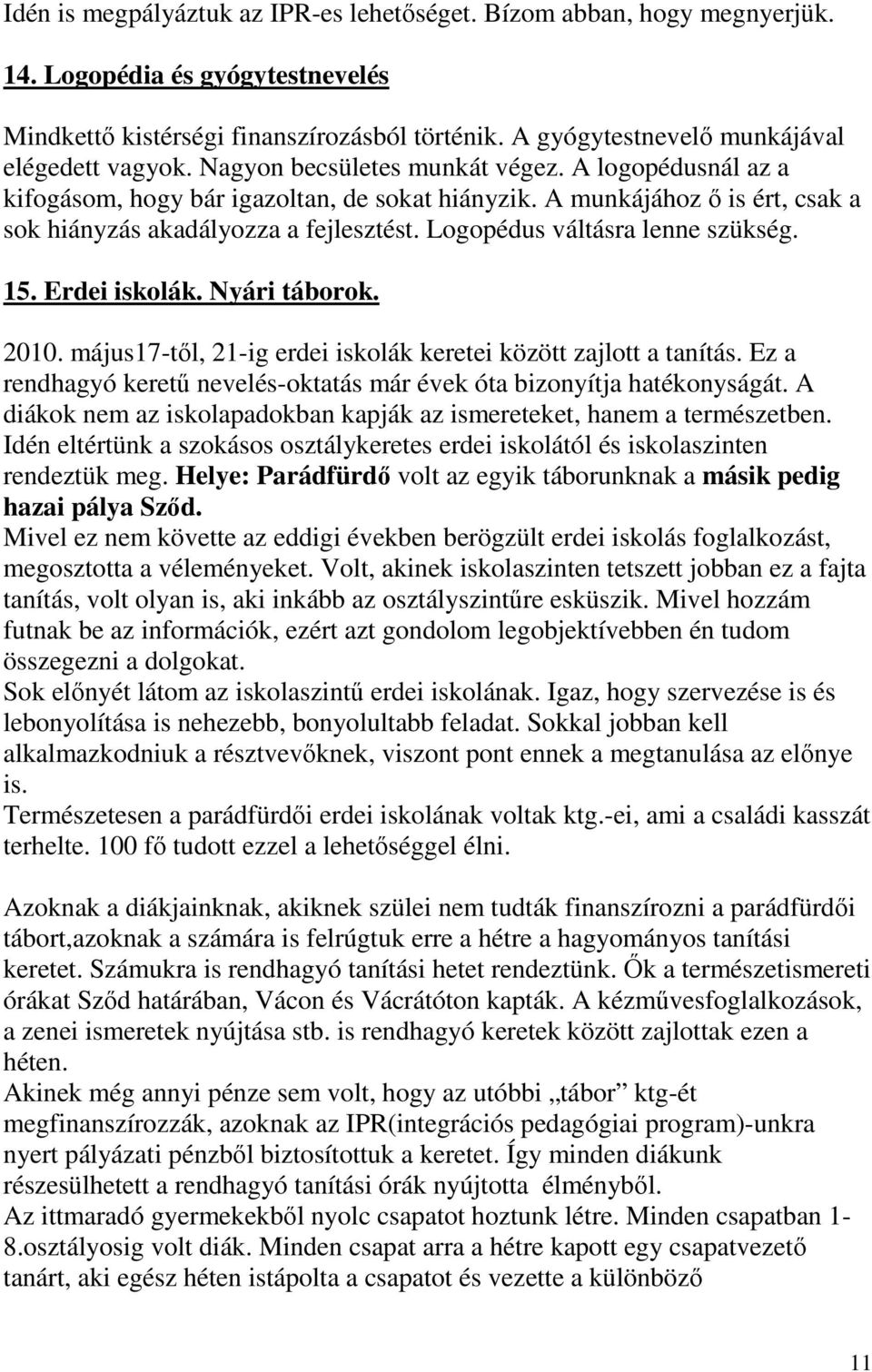 A munkájához ő is ért, csak a sok hiányzás akadályozza a fejlesztést. Logopédus váltásra lenne szükség. 15. Erdei iskolák. Nyári táborok. 2010.