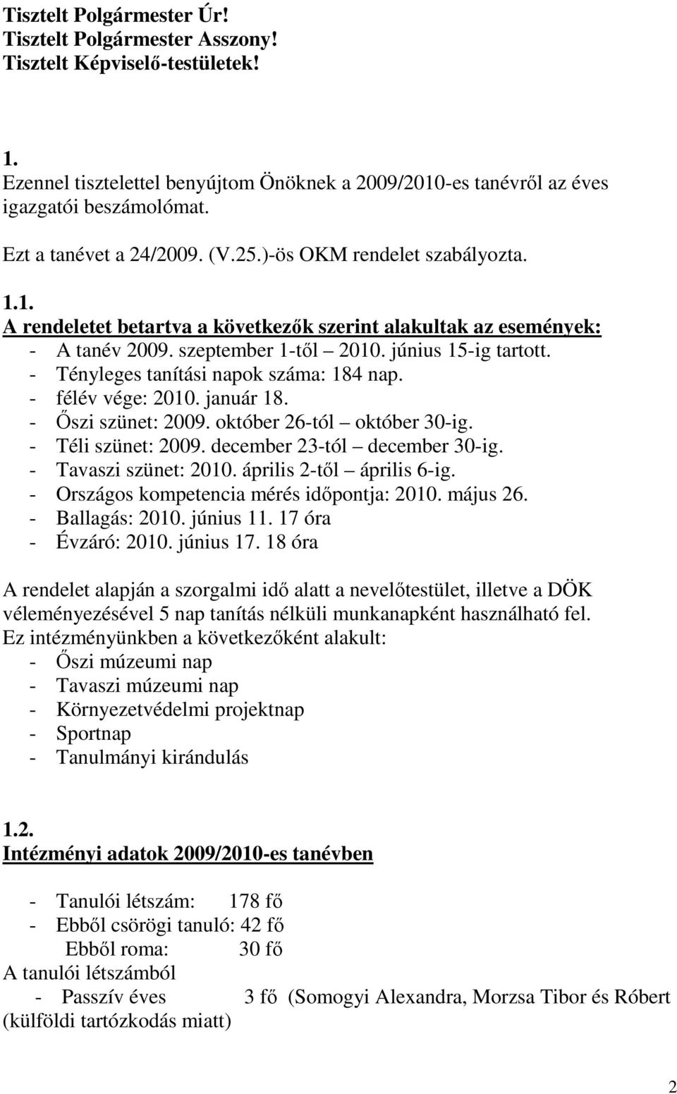 - Tényleges tanítási napok száma: 184 nap. - félév vége: 2010. január 18. - Őszi szünet: 2009. október 26-tól október 30-ig. - Téli szünet: 2009. december 23-tól december 30-ig.