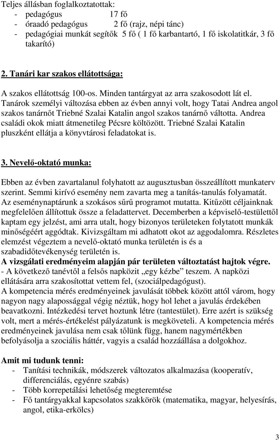 Tanárok személyi változása ebben az évben annyi volt, hogy Tatai Andrea angol szakos tanárnőt Triebné Szalai Katalin angol szakos tanárnő váltotta.