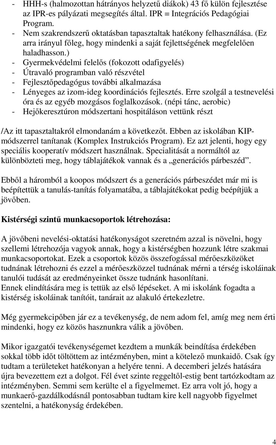 ) - Gyermekvédelmi felelős (fokozott odafigyelés) - Útravaló programban való részvétel - Fejlesztőpedagógus további alkalmazása - Lényeges az izom-ideg koordinációs fejlesztés.