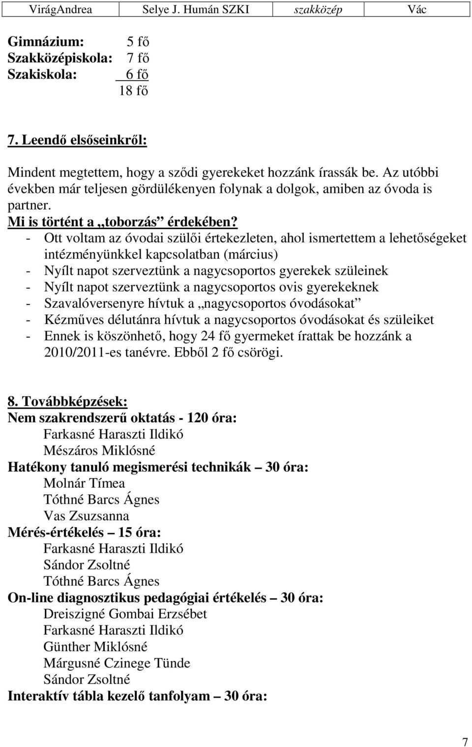 - Ott voltam az óvodai szülői értekezleten, ahol ismertettem a lehetőségeket intézményünkkel kapcsolatban (március) - Nyílt napot szerveztünk a nagycsoportos gyerekek szüleinek - Nyílt napot