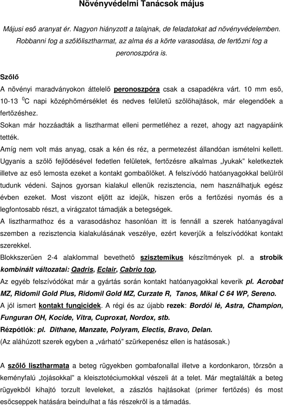 10 mm eső, 10-13 0 C napi középhőmérséklet és nedves felületű szőlőhajtások, már elegendőek a fertőzéshez. Sokan már hozzáadták a lisztharmat elleni permetléhez a rezet, ahogy azt nagyapáink tették.