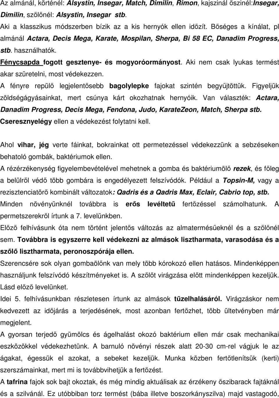 Aki nem csak lyukas termést akar szüretelni, most védekezzen. A fényre repülő legjelentősebb bagolylepke fajokat szintén begyűjtöttük.