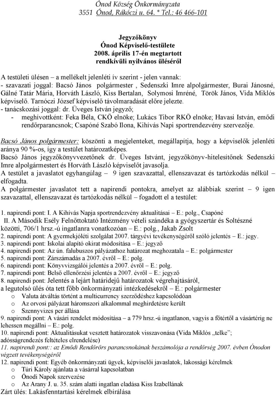 Burai Jánosné, Gálné Tatár Mária, Horváth László, Kiss Bertalan, Solymosi Imréné, Török János, Vida Miklós képviselő. Tarnóczi József képviselő távolmaradását előre jelezte. - tanácskozási joggal: dr.