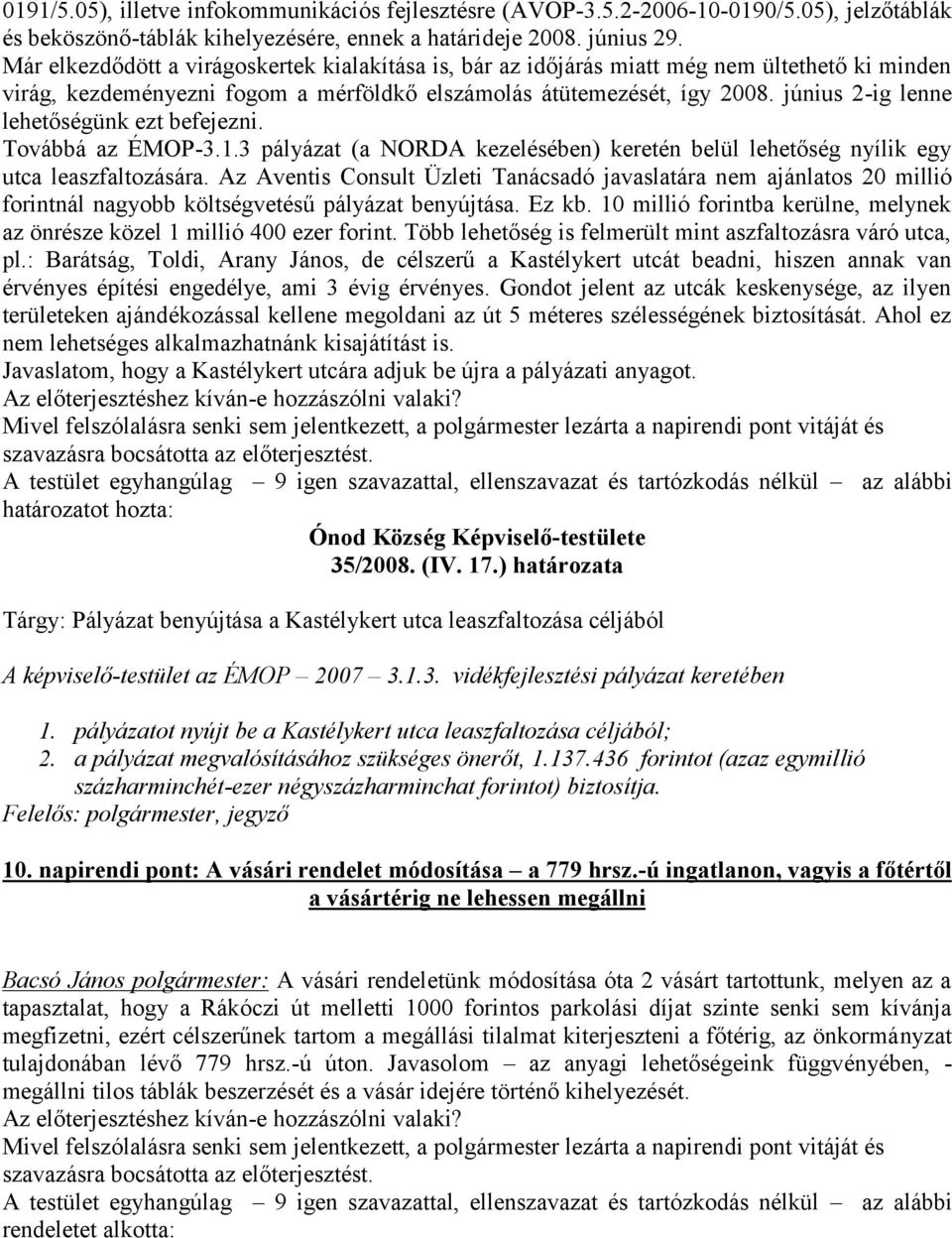 június 2-ig lenne lehetőségünk ezt befejezni. Továbbá az ÉMOP-3.1.3 pályázat (a NORDA kezelésében) keretén belül lehetőség nyílik egy utca leaszfaltozására.