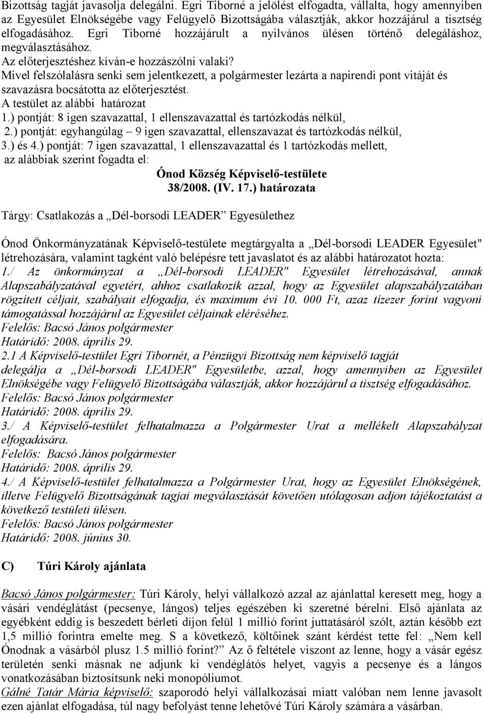 Egri Tiborné hozzájárult a nyilvános ülésen történő delegáláshoz, megválasztásához. Az előterjesztéshez kíván-e hozzászólni valaki? A testület az alábbi határozat 1.