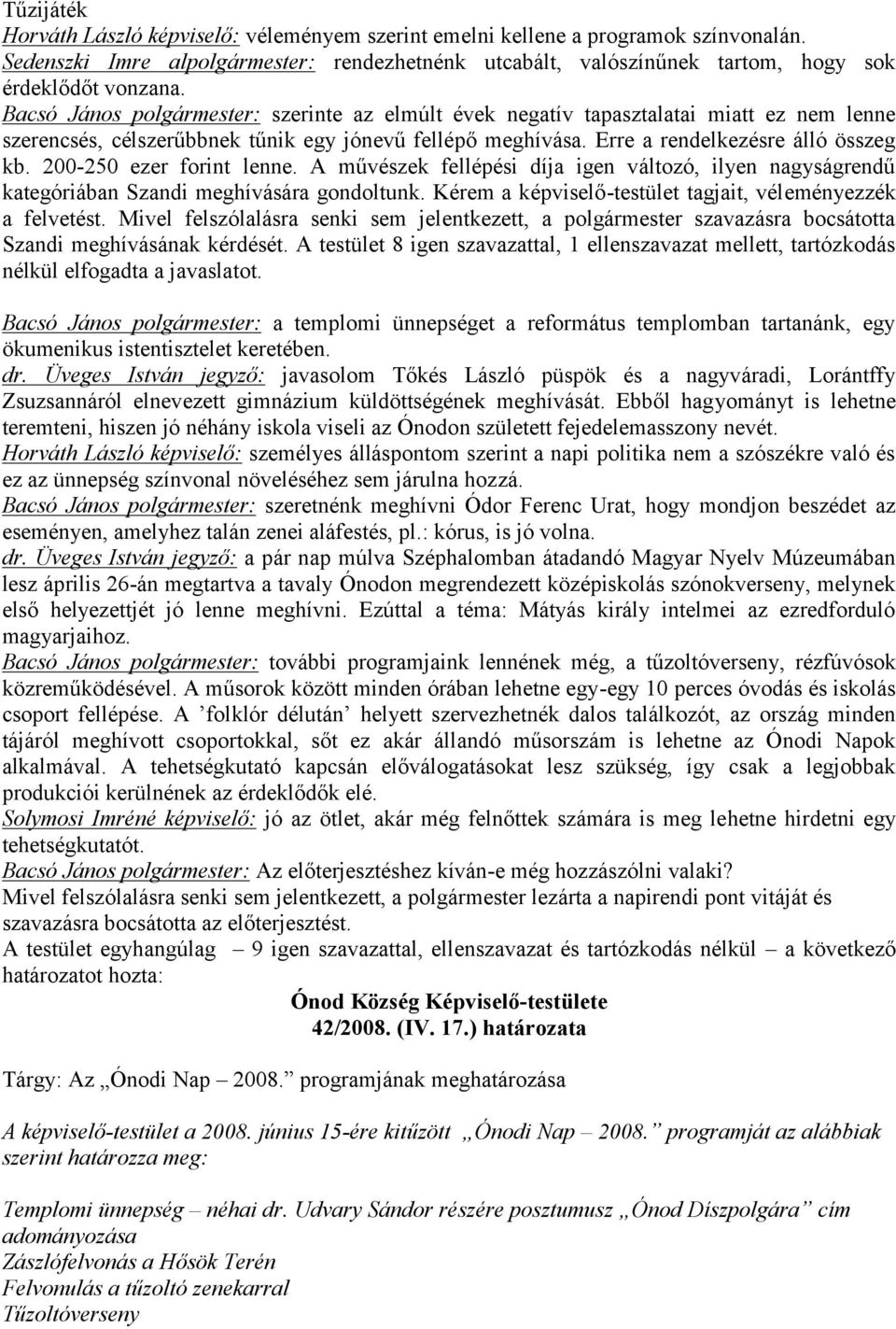 200-250 ezer forint lenne. A művészek fellépési díja igen változó, ilyen nagyságrendű kategóriában Szandi meghívására gondoltunk. Kérem a képviselő-testület tagjait, véleményezzék a felvetést.