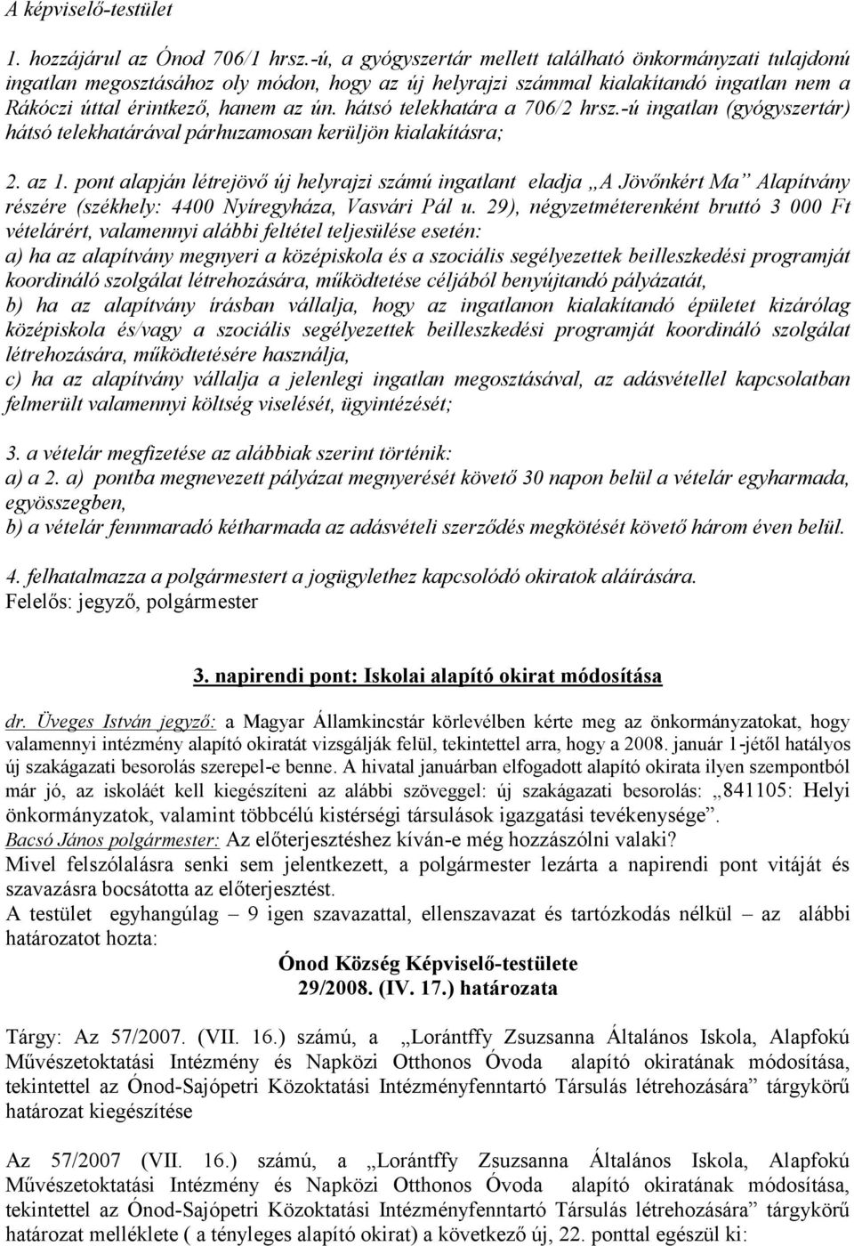 hátsó telekhatára a 706/2 hrsz.-ú ingatlan (gyógyszertár) hátsó telekhatárával párhuzamosan kerüljön kialakításra; 2. az 1.