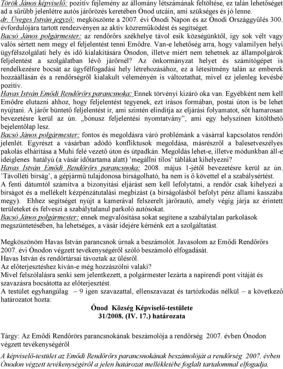 Bacsó János polgármester: az rendőrőrs székhelye távol esik községünktől, így sok vélt vagy valós sértett nem megy el feljelentést tenni Emődre.