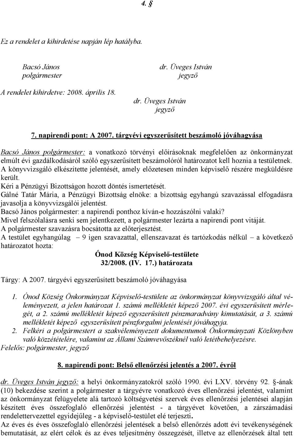 határozatot kell hoznia a testületnek. A könyvvizsgáló elkészítette jelentését, amely előzetesen minden képviselő részére megküldésre került. Kéri a Pénzügyi Bizottságon hozott döntés ismertetését.