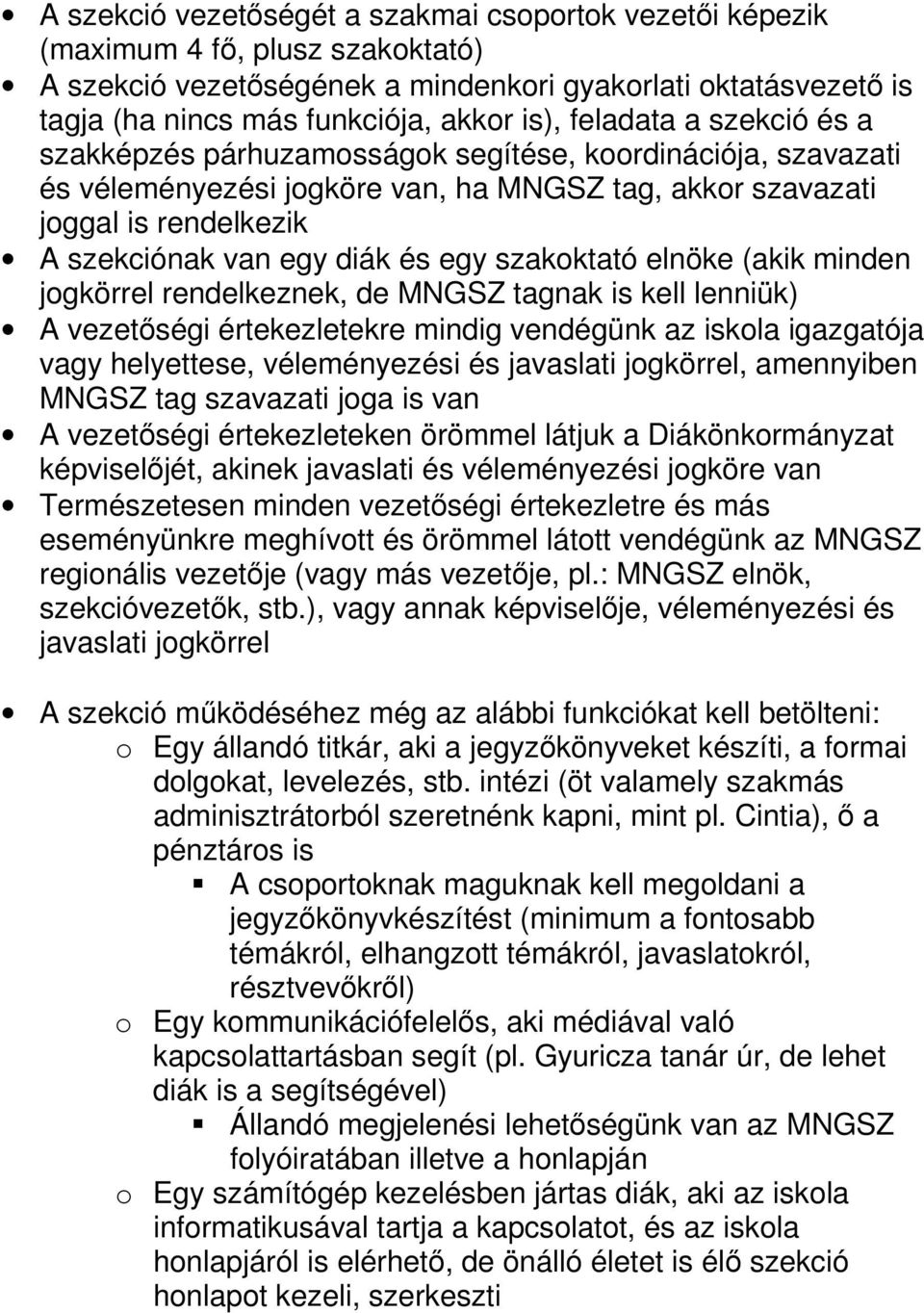 egy szakoktató elnöke (akik minden jogkörrel rendelkeznek, de MNGSZ tagnak is kell lenniük) A vezetıségi értekezletekre mindig vendégünk az iskola igazgatója vagy helyettese, véleményezési és