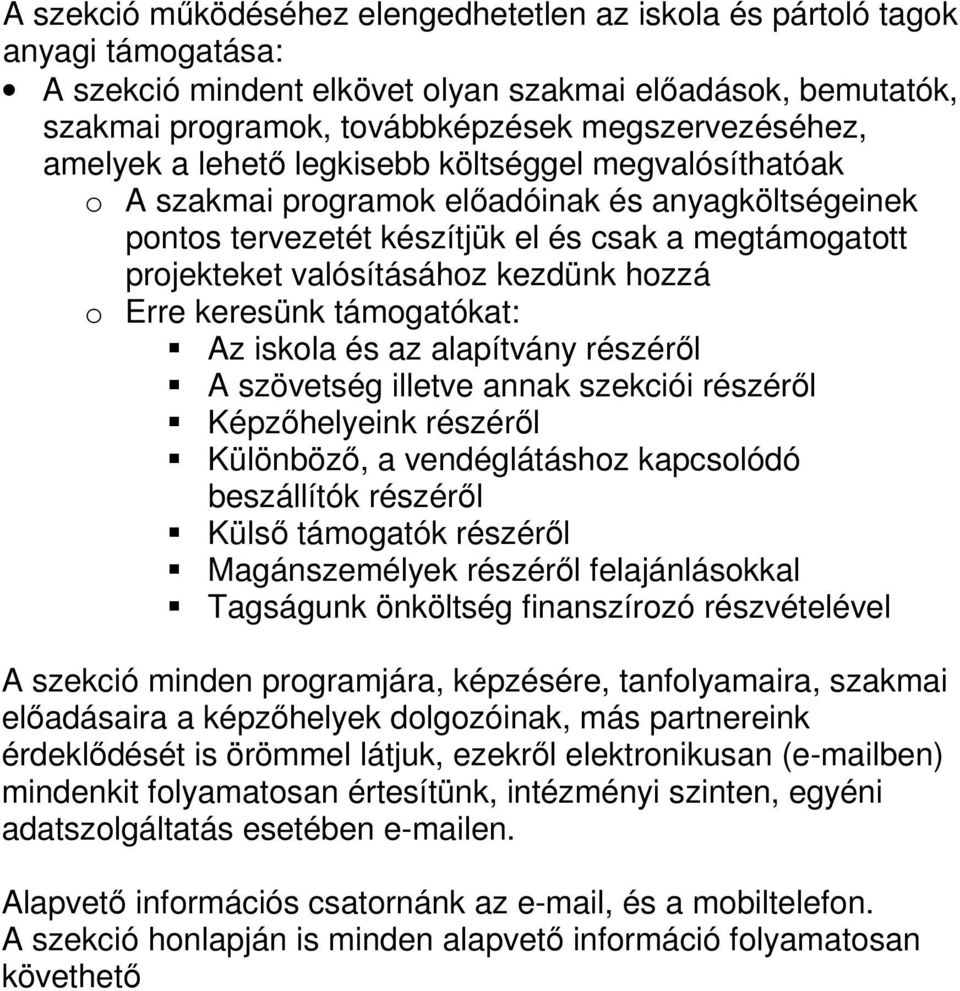 hozzá o Erre keresünk támogatókat: Az iskola és az alapítvány részérıl A szövetség illetve annak szekciói részérıl Képzıhelyeink részérıl Különbözı, a vendéglátáshoz kapcsolódó beszállítók részérıl