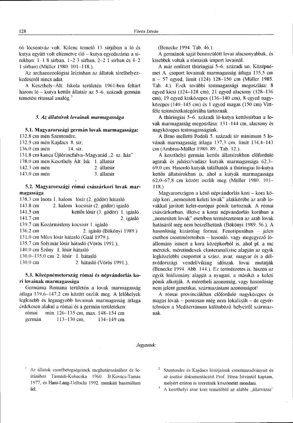 (Müller 1980. 101-118.). Az archaeozoológiai leírásban az állatok sírelhelyezkedéséről nincs adat. A Keszthely-Ált. Iskola területén 1961-ben feltárt három ló - kutya kettős állatsír az 5-6.