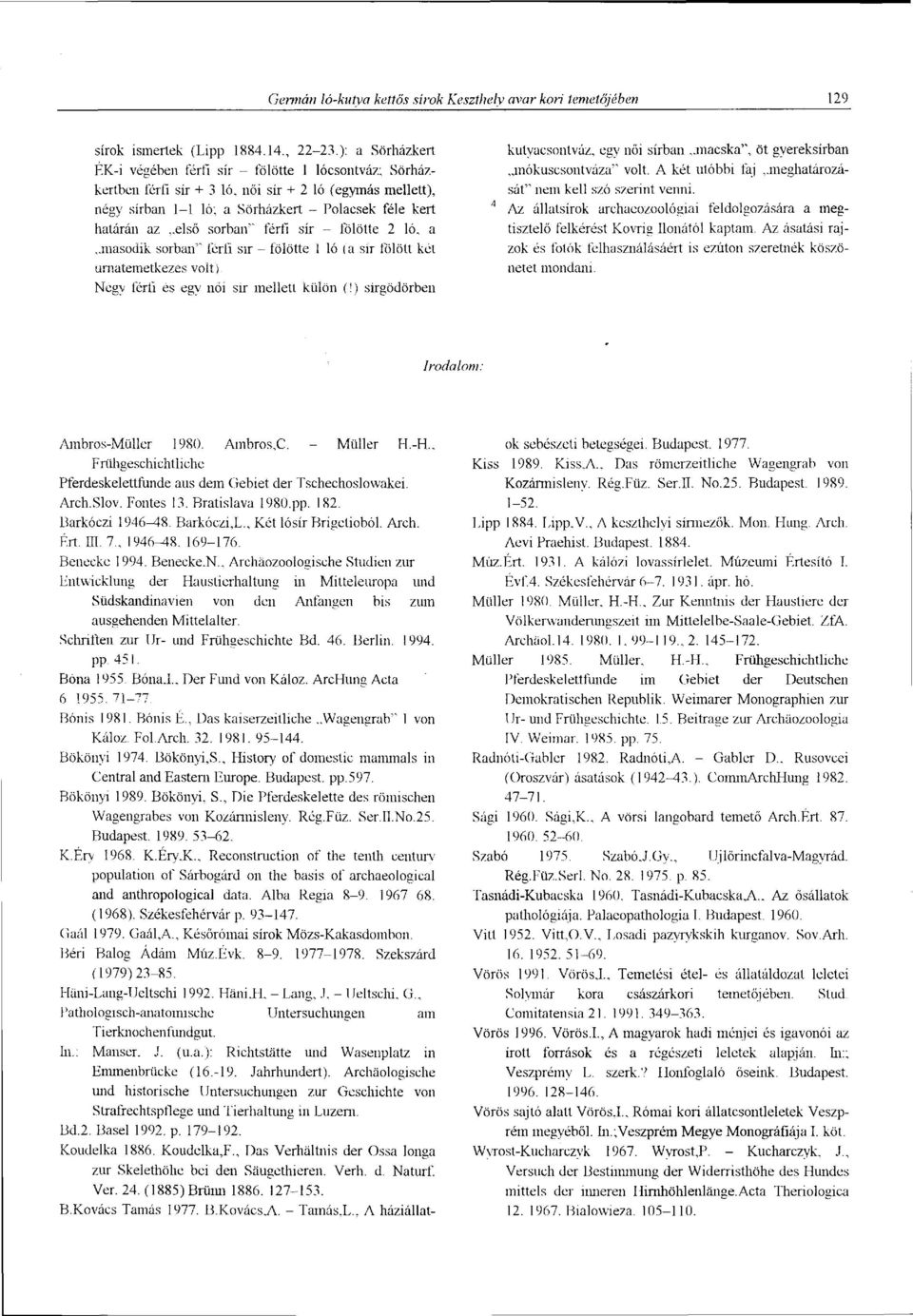 sorbaiv' férfi sír - fölötte 2 ló, a második sorban" férfi sir - fölötte í ló (a sír fölött két urnatemetkezês volt) Négy férfi és egy női sir mellett külön (!