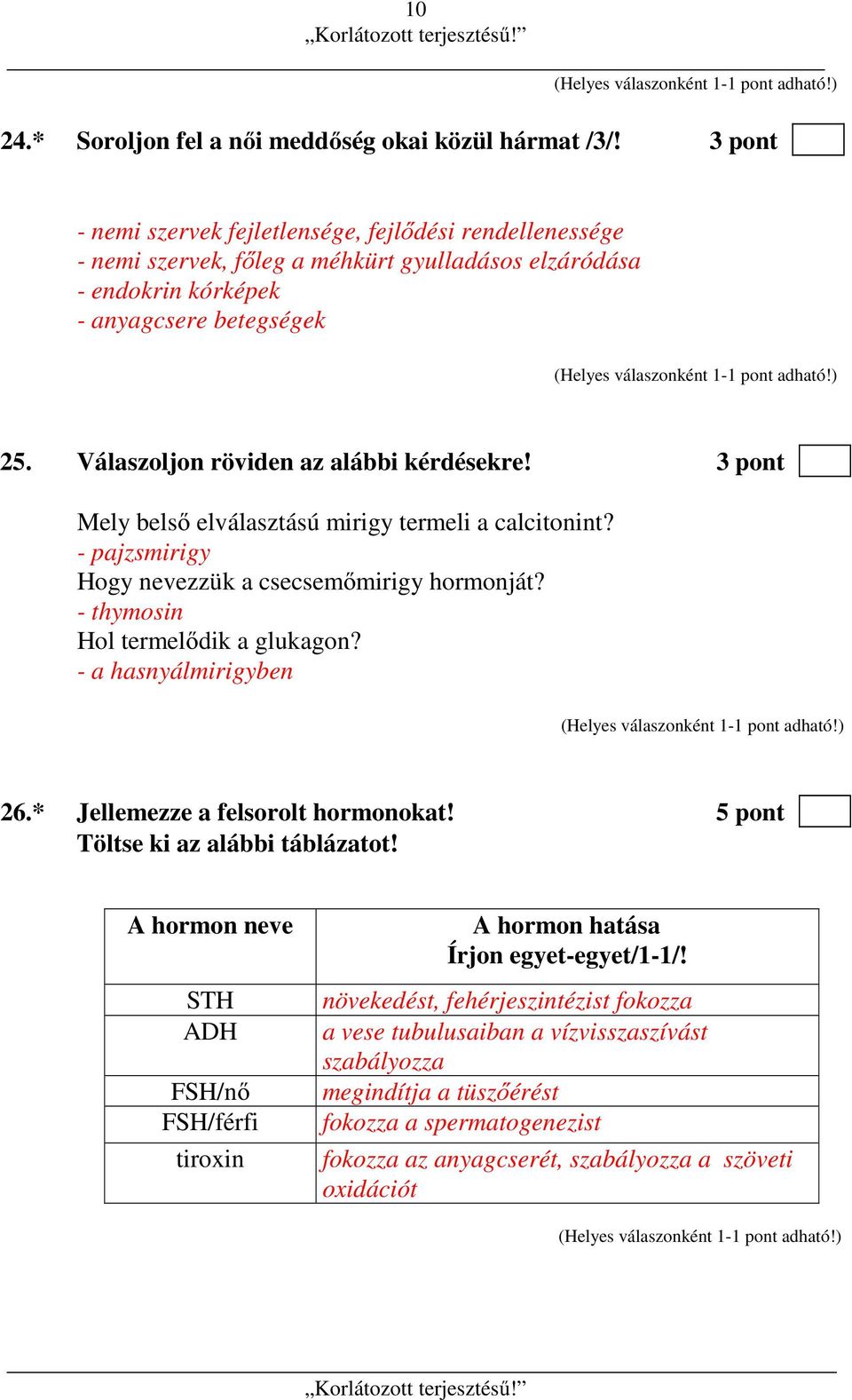 Válaszoljon röviden az alábbi kérdésekre! 3 pont Mely belső elválasztású mirigy termeli a calcitonint? - pajzsmirigy Hogy nevezzük a csecsemőmirigy hormonját? - thymosin Hol termelődik a glukagon?