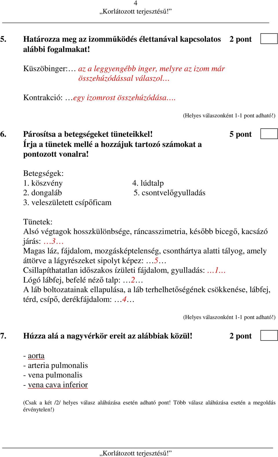 5 pont Írja a tünetek mellé a hozzájuk tartozó számokat a pontozott vonalra! Betegségek: 1. köszvény 4. lúdtalp 2. dongaláb 5. csontvelőgyulladás 3.