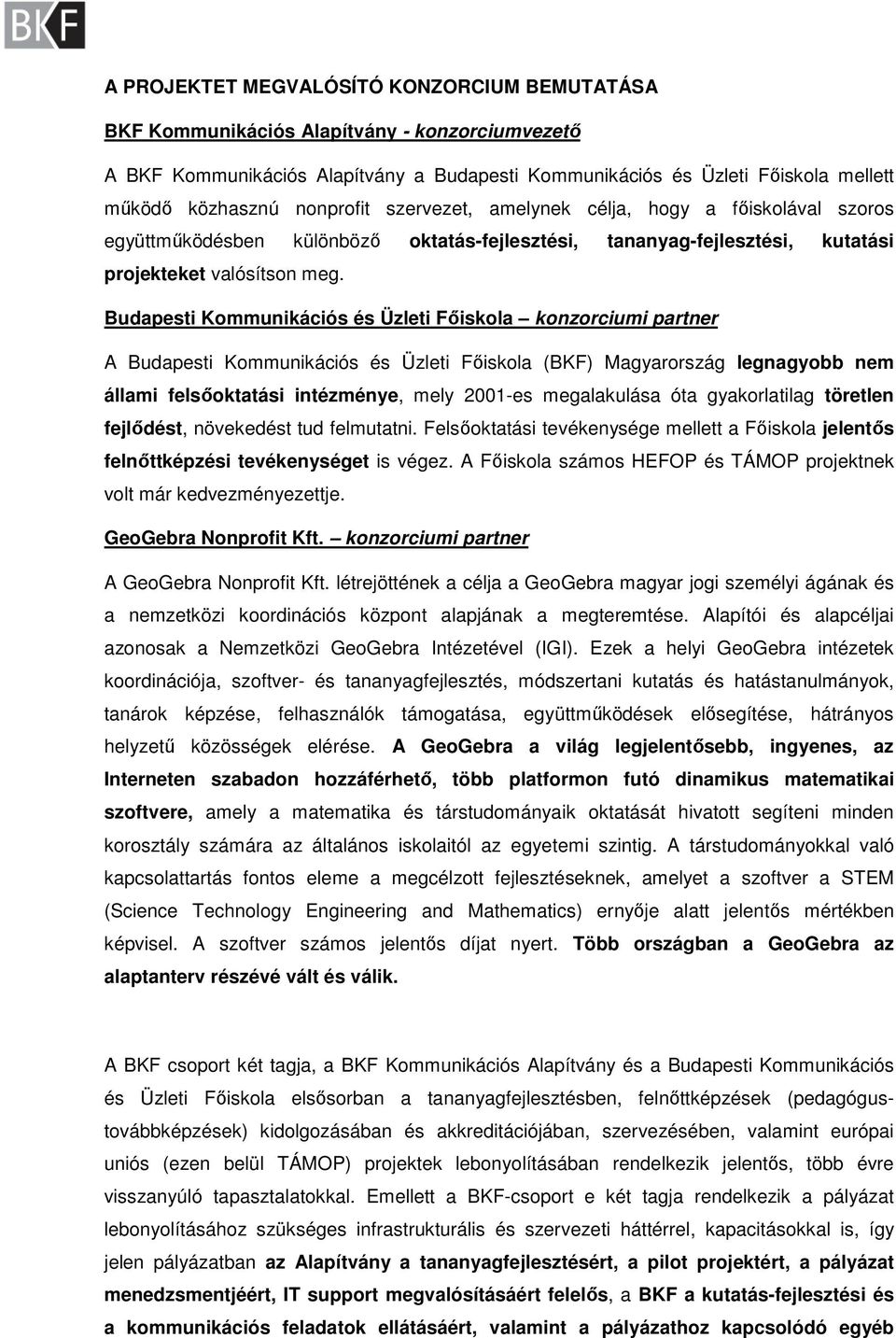 Budapesti Kommunikációs és Üzleti Főiskola konzorciumi partner A Budapesti Kommunikációs és Üzleti Főiskola (BKF) Magyarország legnagyobb nem állami felsőoktatási intézménye, mely 2001-es