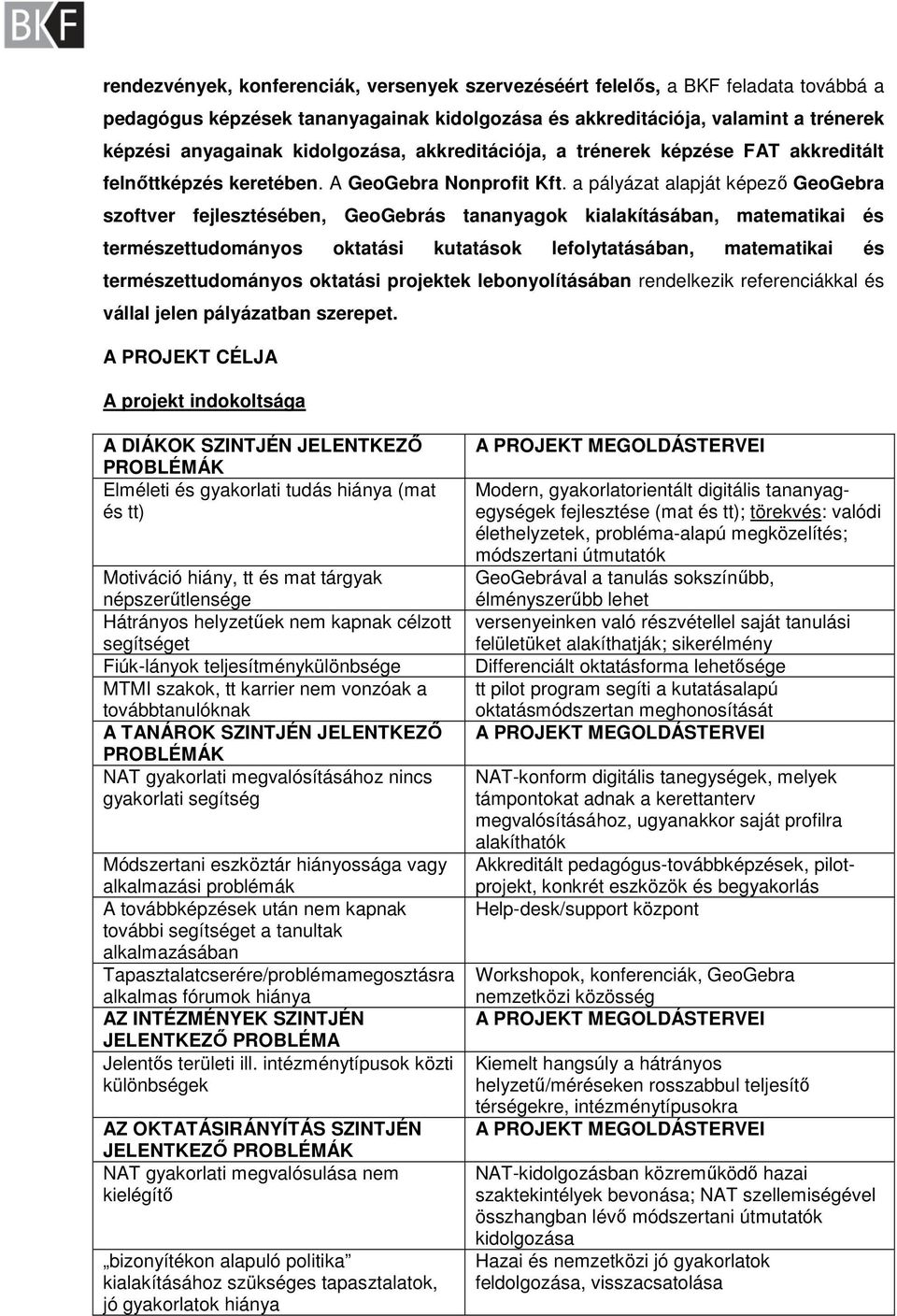 a pályázat alapját képező GeoGebra szoftver fejlesztésében, GeoGebrás tananyagok kialakításában, matematikai és természettudományos oktatási kutatások lefolytatásában, matematikai és
