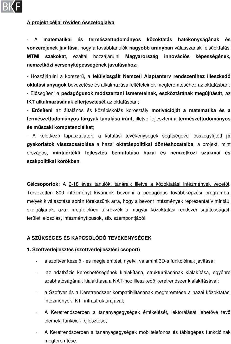 oktatási anyagok bevezetése és alkalmazása feltételeinek megteremtéséhez az oktatásban; - Elősegíteni a pedagógusok módszertani ismereteinek, eszköztárának megújítását, az IKT alkalmazásának