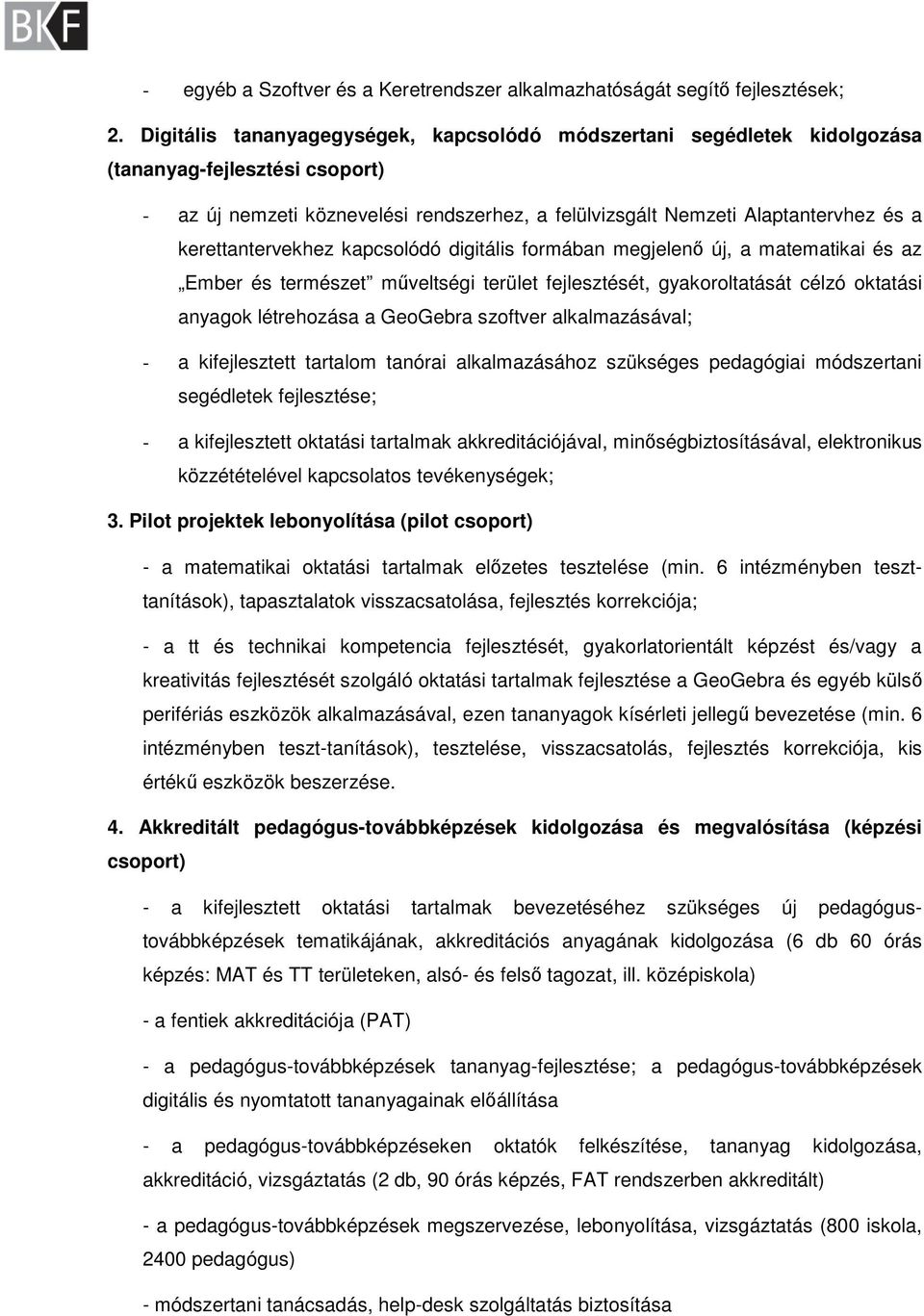 kerettantervekhez kapcsolódó digitális formában megjelenő új, a matematikai és az Ember és természet műveltségi terület fejlesztését, gyakoroltatását célzó oktatási anyagok létrehozása a GeoGebra