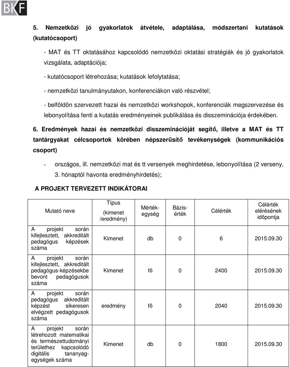 lebonyolítása fenti a kutatás eredményeinek publikálása és disszeminációja érdekében. 6.