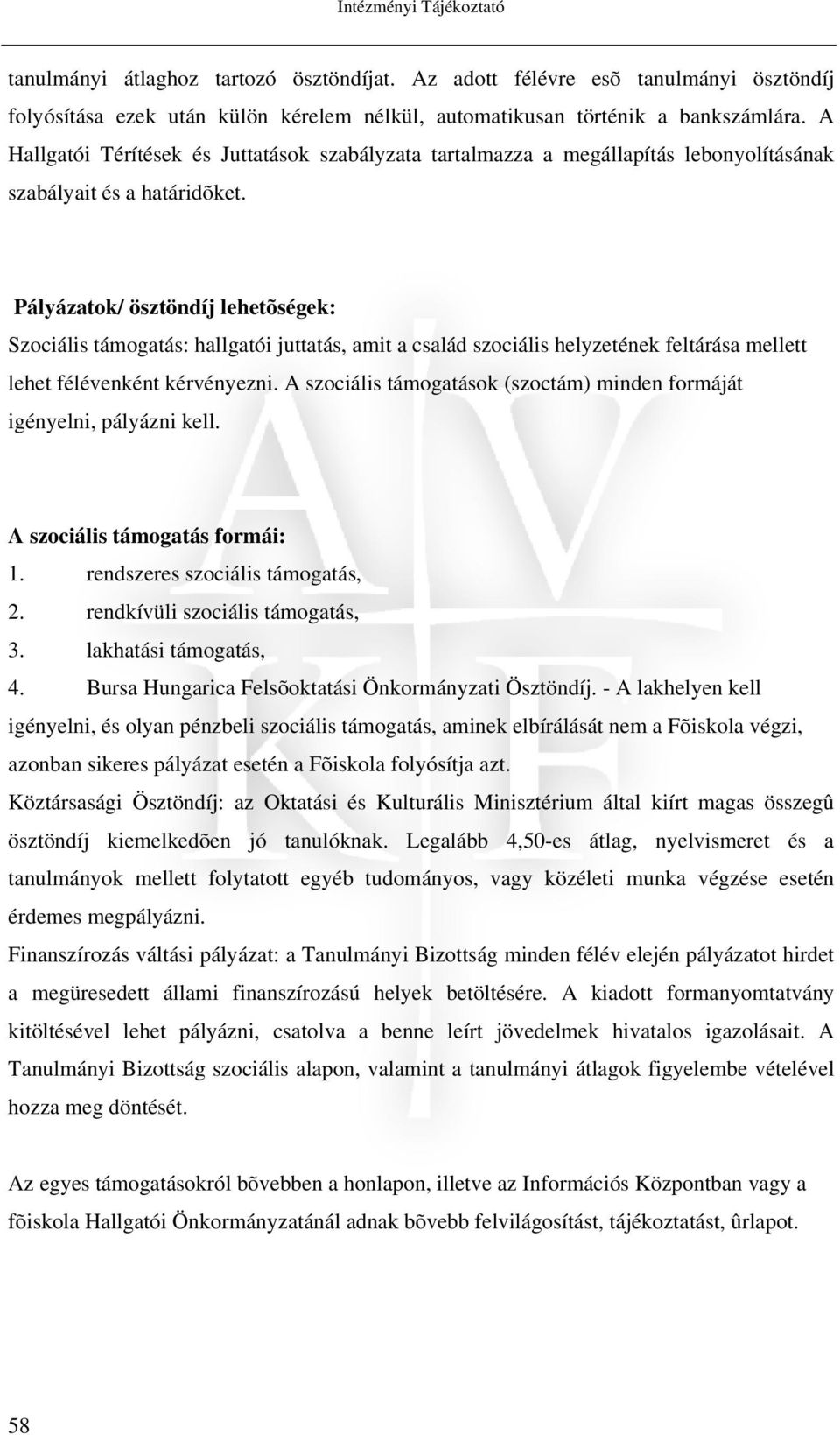 Pályázatok/ ösztöndíj lehetõségek: Szociális támogatás: hallgatói juttatás, amit a család szociális helyzetének feltárása mellett lehet félévenként kérvényezni.