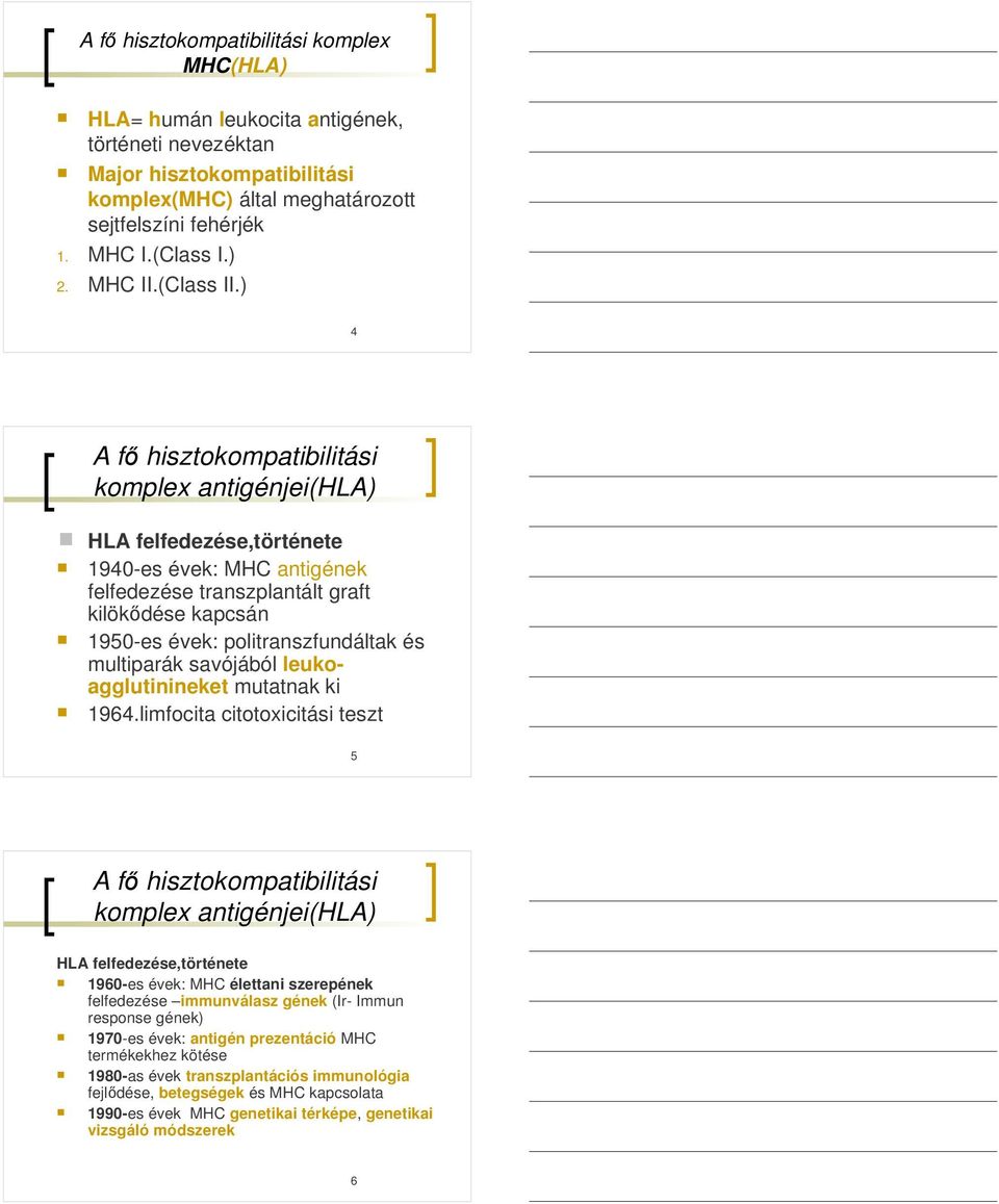 ) 4 A fı hisztokompatibilitási komplex antigénjei(hla) HLA felfedezése,története 1940-es évek: MHC antigének felfedezése transzplantált graft kilökıdése kapcsán 1950-es évek: politranszfundáltak és