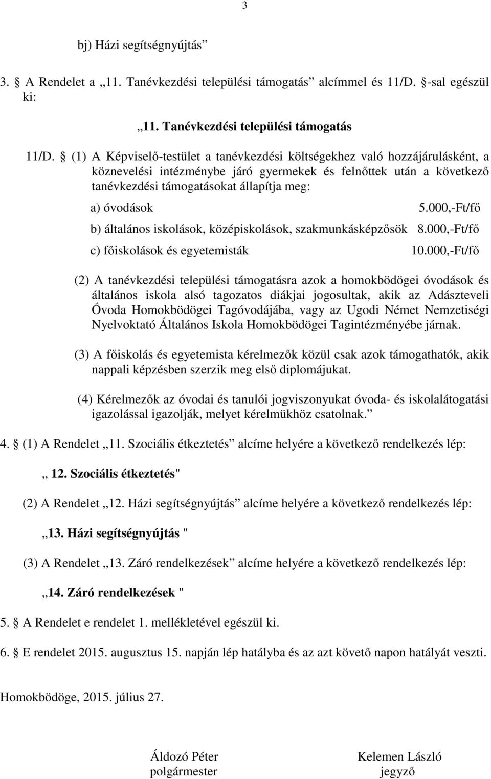 óvodások 5.000,-Ft/fő b) általános iskolások, középiskolások, szakmunkásképzősök 8.000,-Ft/fő c) főiskolások és egyetemisták 10.