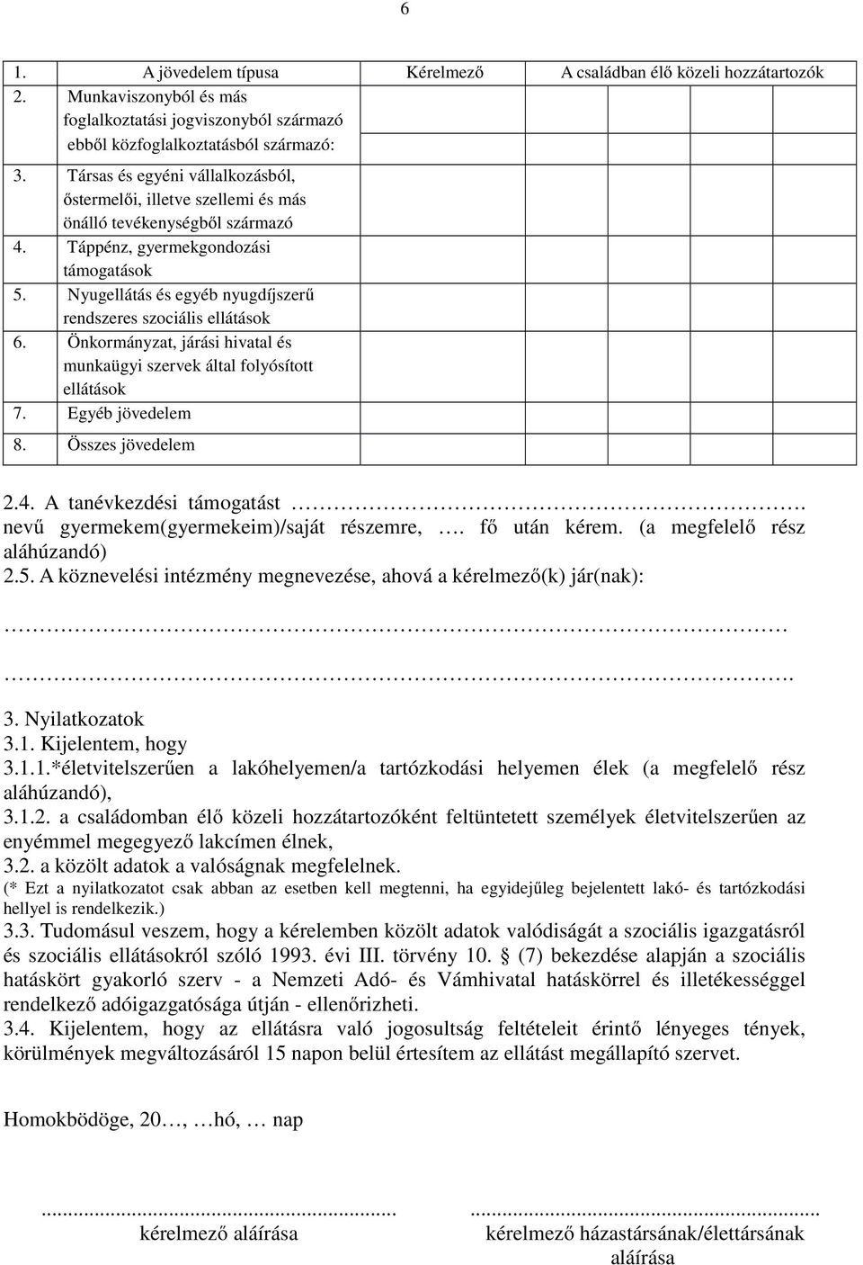 Nyugellátás és egyéb nyugdíjszerű rendszeres szociális ellátások 6. Önkormányzat, járási hivatal és munkaügyi szervek által folyósított ellátások 7. Egyéb jövedelem 8. Összes jövedelem 2.4.