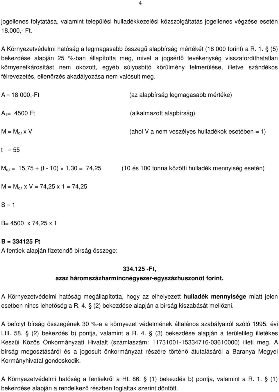 (5) bekezdése alapján 25 %-ban állapította meg, mivel a jogsértő tevékenység visszafordíthatatlan környezetkárosítást nem okozott, egyéb súlyosbító körülmény felmerülése, illetve szándékos