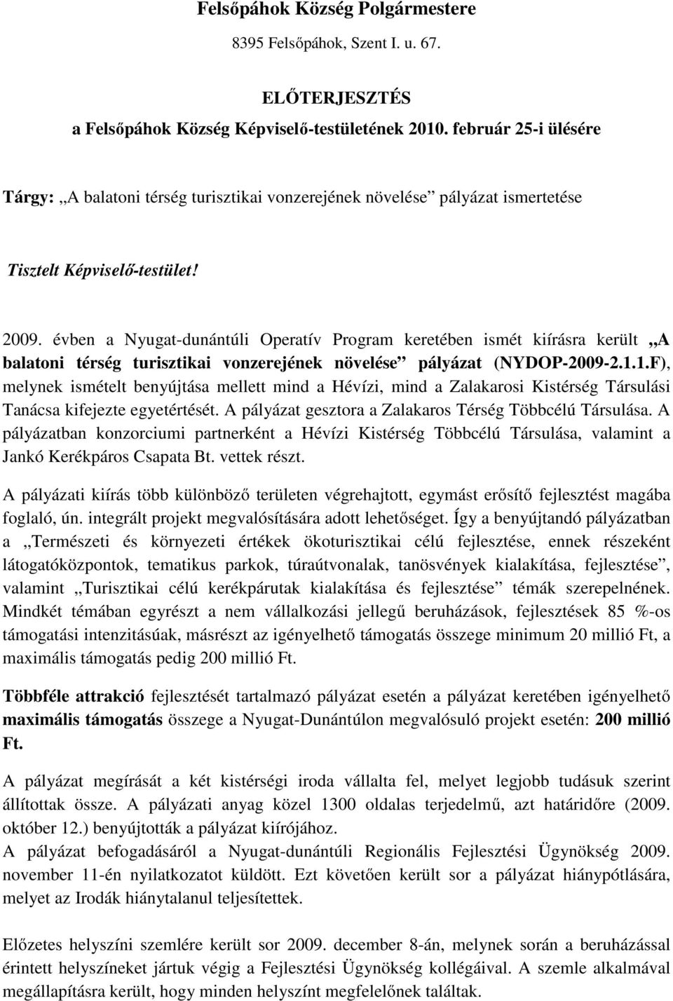 évben a Nyugat-dunántúli Operatív Program keretében ismét kiírásra került A balatoni térség turisztikai vonzerejének növelése pályázat (NYDOP-2009-2.1.