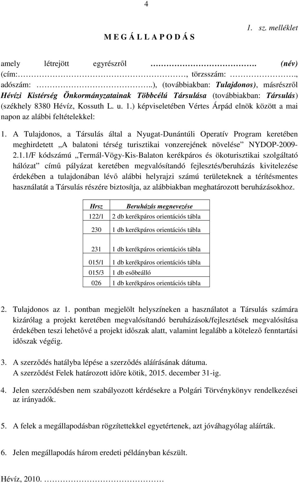 ) képviseletében Vértes Árpád elnök között a mai napon az alábbi feltételekkel: 1.