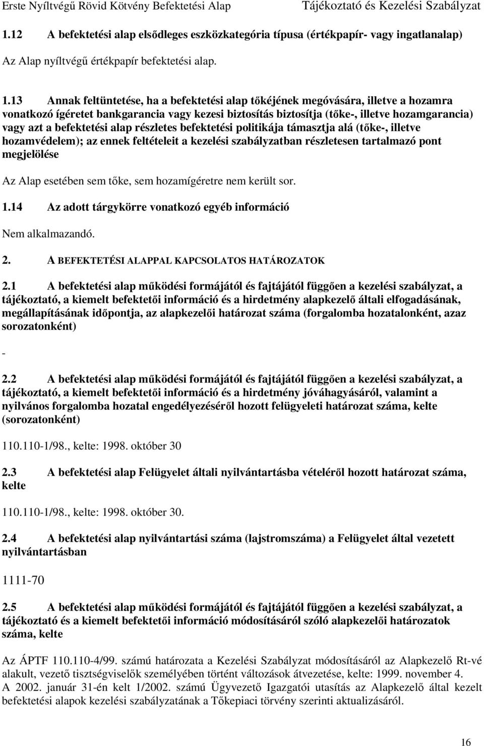 befektetési alap részletes befektetési politikája támasztja alá (tőke-, illetve hozamvédelem); az ennek feltételeit a kezelési szabályzatban részletesen tartalmazó pont megjelölése Az Alap esetében