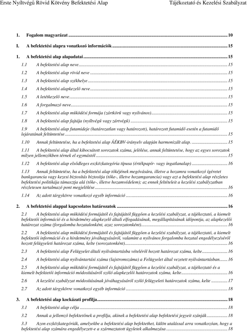 .. 15 1.9 A befektetési alap futamideje (határozatlan vagy határozott), határozott futamidő esetén a futamidő lejáratának feltüntetése... 15 1.10 Annak feltüntetése, ha a befektetési alap ÁÉKBV-irányelv alapján harmonizált alap.