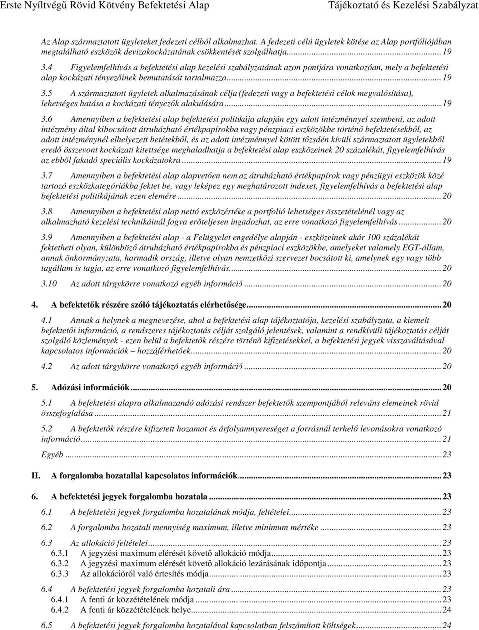 5 A származtatott ügyletek alkalmazásának célja (fedezeti vagy a befektetési célok megvalósítása), lehetséges hatása a kockázati tényezők alakulására... 19 3.