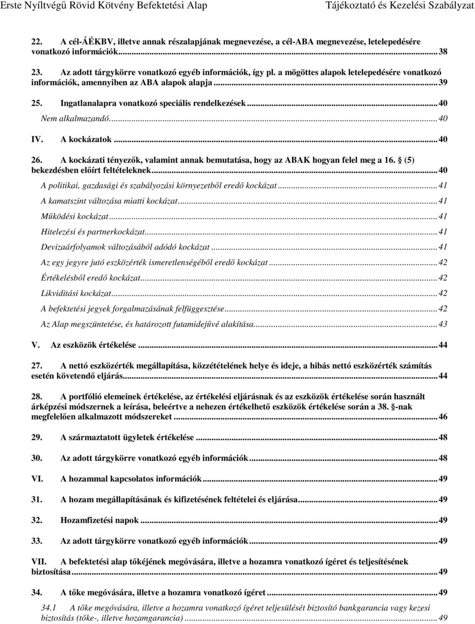 A kockázati tényezők, valamint annak bemutatása, hogy az ABAK hogyan felel meg a 16. (5) bekezdésben előírt feltételeknek... 40 A politikai, gazdasági és szabályozási környezetből eredő kockázat.