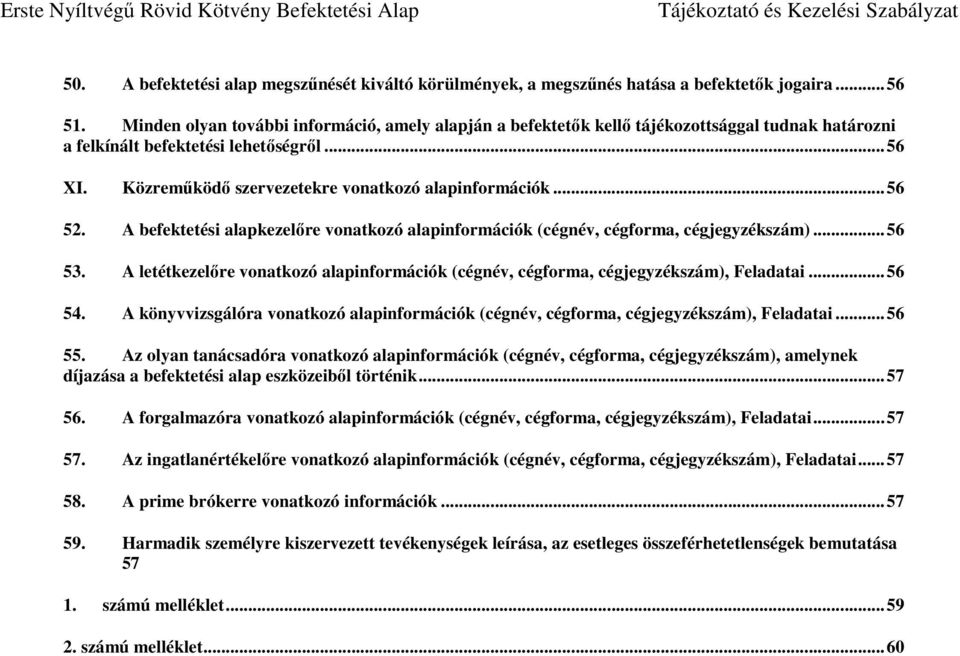 .. 56 52. A befektetési alapkezelőre vonatkozó alapinformációk (cégnév, cégforma, cégjegyzékszám)... 56 53. A letétkezelőre vonatkozó alapinformációk (cégnév, cégforma, cégjegyzékszám), Feladatai.