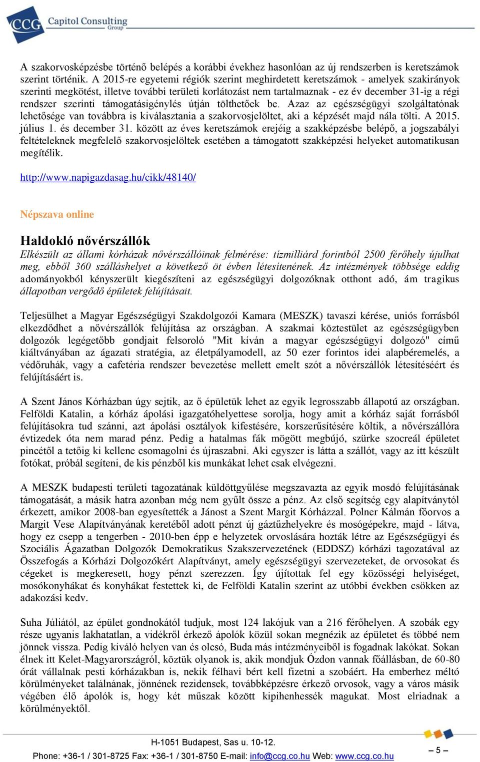 szerinti támogatásigénylés útján tölthetőek be. Azaz az egészségügyi szolgáltatónak lehetősége van továbbra is kiválasztania a szakorvosjelöltet, aki a képzését majd nála tölti. A 2015. július 1.