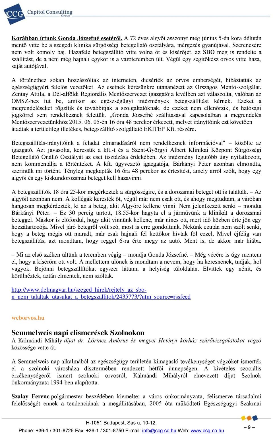 Végül egy segítőkész orvos vitte haza, saját autójával. A történethez sokan hozzászóltak az interneten, dicsérték az orvos emberségét, hibáztatták az egészségügyért felelős vezetőket.