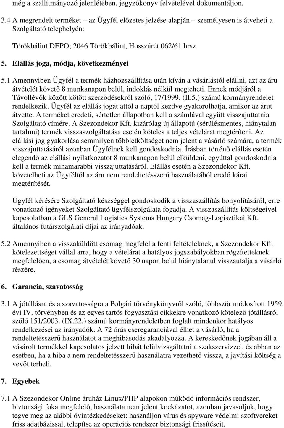 Elállás joga, módja, következményei 5.1 Amennyiben Ügyfél a termék házhozszállítása után kíván a vásárlástól elállni, azt az áru átvételét követő 8 munkanapon belül, indoklás nélkül megteheti.