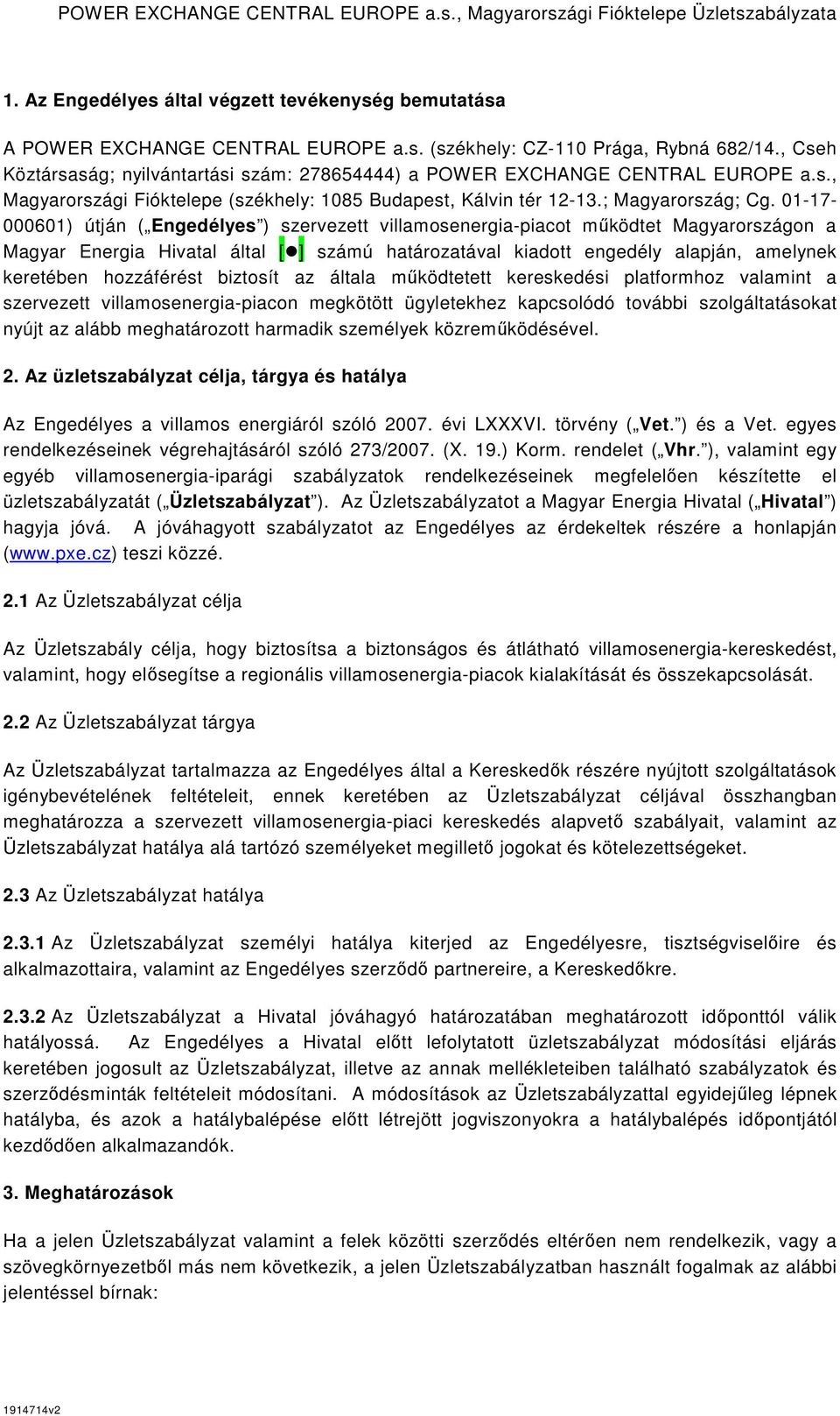 01-17- 000601) útján ( Engedélyes ) szervezett villamosenergia-piacot mőködtet Magyarországon a Magyar Energia Hivatal által [ ] számú határozatával kiadott engedély alapján, amelynek keretében