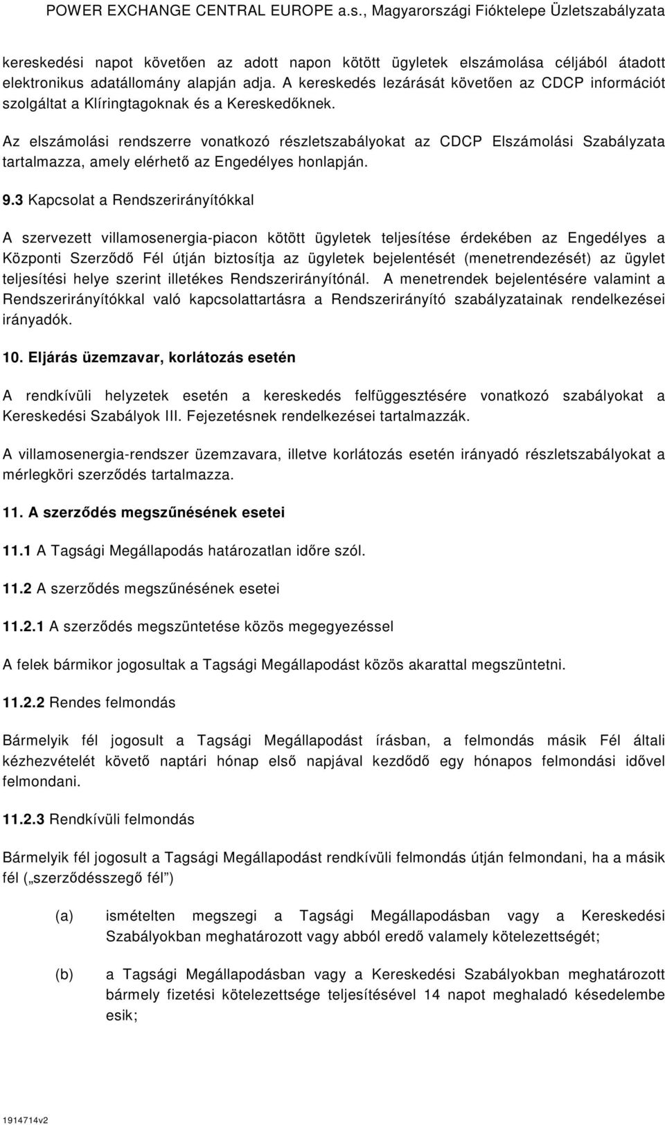 Az elszámolási rendszerre vonatkozó részletszabályokat az CDCP Elszámolási Szabályzata tartalmazza, amely elérhetı az Engedélyes honlapján. 9.