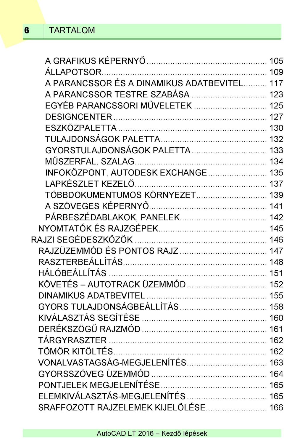 .. 137 TÖBBDOKUMENTUMOS KÖRNYEZET... 139 A SZÖVEGES KÉPERNYŐ... 141 PÁRBESZÉDABLAKOK, PANELEK... 142 NYOMTATÓK ÉS RAJZGÉPEK... 145 RAJZI SEGÉDESZKÖZÖK... 146 RAJZÜZEMMÓD ÉS PONTOS RAJZ.