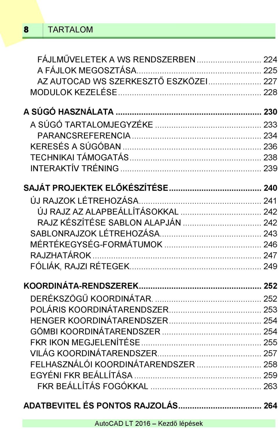 .. 241 ÚJ RAJZ AZ ALAPBEÁLLÍTÁSOKKAL... 242 RAJZ KÉSZÍTÉSE SABLON ALAPJÁN... 242 SABLONRAJZOK LÉTREHOZÁSA... 243 MÉRTÉKEGYSÉG-FORMÁTUMOK... 246 RAJZHATÁROK... 247 FÓLIÁK, RAJZI RÉTEGEK.